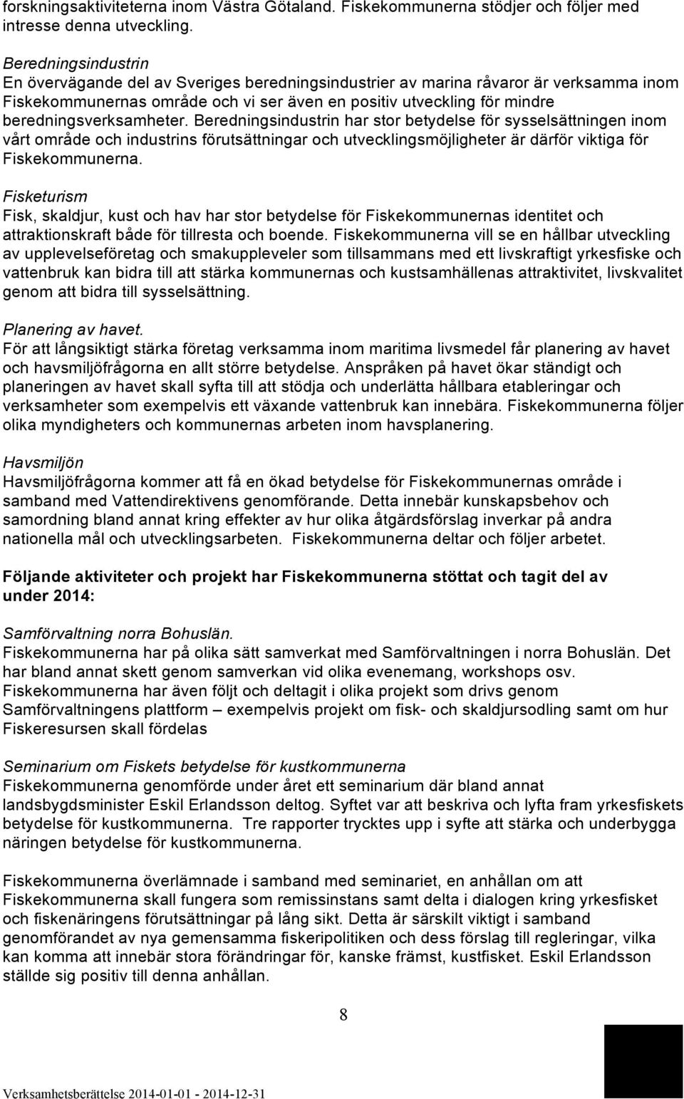 beredningsverksamheter. Beredningsindustrin har stor betydelse för sysselsättningen inom vårt område och industrins förutsättningar och utvecklingsmöjligheter är därför viktiga för Fiskekommunerna.