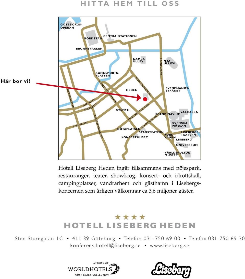 KONSERTHUSET BERZELIIGATAN VALHALLA SCANDINAVIUM GÖTEBORGS- OPERAN KORS- VÄGEN SVENSKA MÄSSAN LISEBERGS- TEATERN LISEBERG UNIVERSEUM VÄRLDSKULTUR- MUSEET Hotell Liseberg Heden ingår tillsammans med
