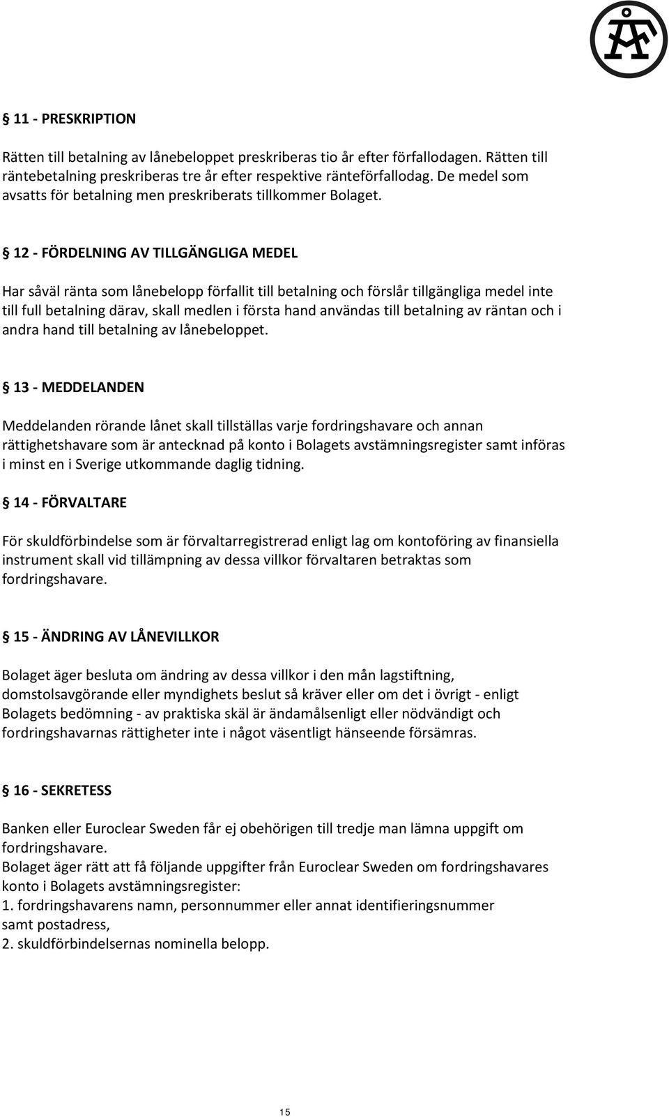 12 - FÖRDELNING AV TILLGÄNGLIGA MEDEL Har såväl ränta som lånebelopp förfallit till betalning och förslår tillgängliga medel inte till full betalning därav, skall medlen i första hand användas till