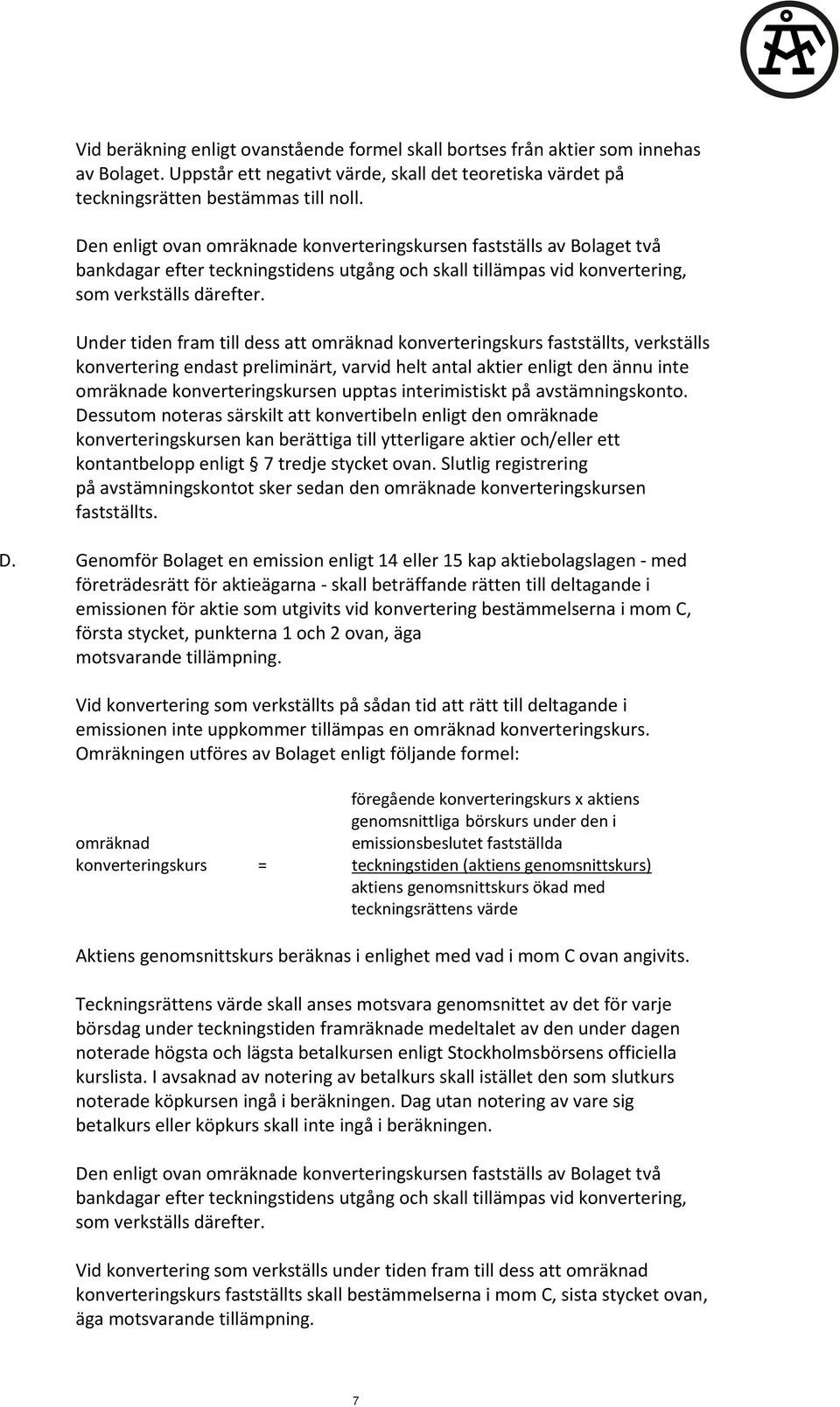 Under tiden fram till dess att omräknad konverteringskurs fastställts, verkställs konvertering endast preliminärt, varvid helt antal aktier enligt den ännu inte omräknade konverteringskursen upptas