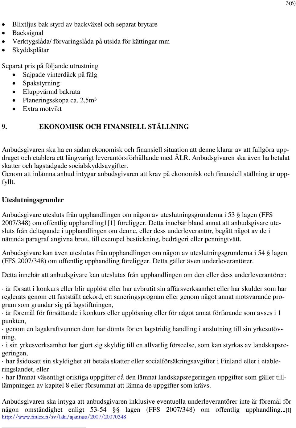 EKONOMISK OCH FINANSIELL STÄLLNING Anbudsgivaren ska ha en sådan ekonomisk och finansiell situation att denne klarar av att fullgöra uppdraget och etablera ett långvarigt leverantörsförhållande med