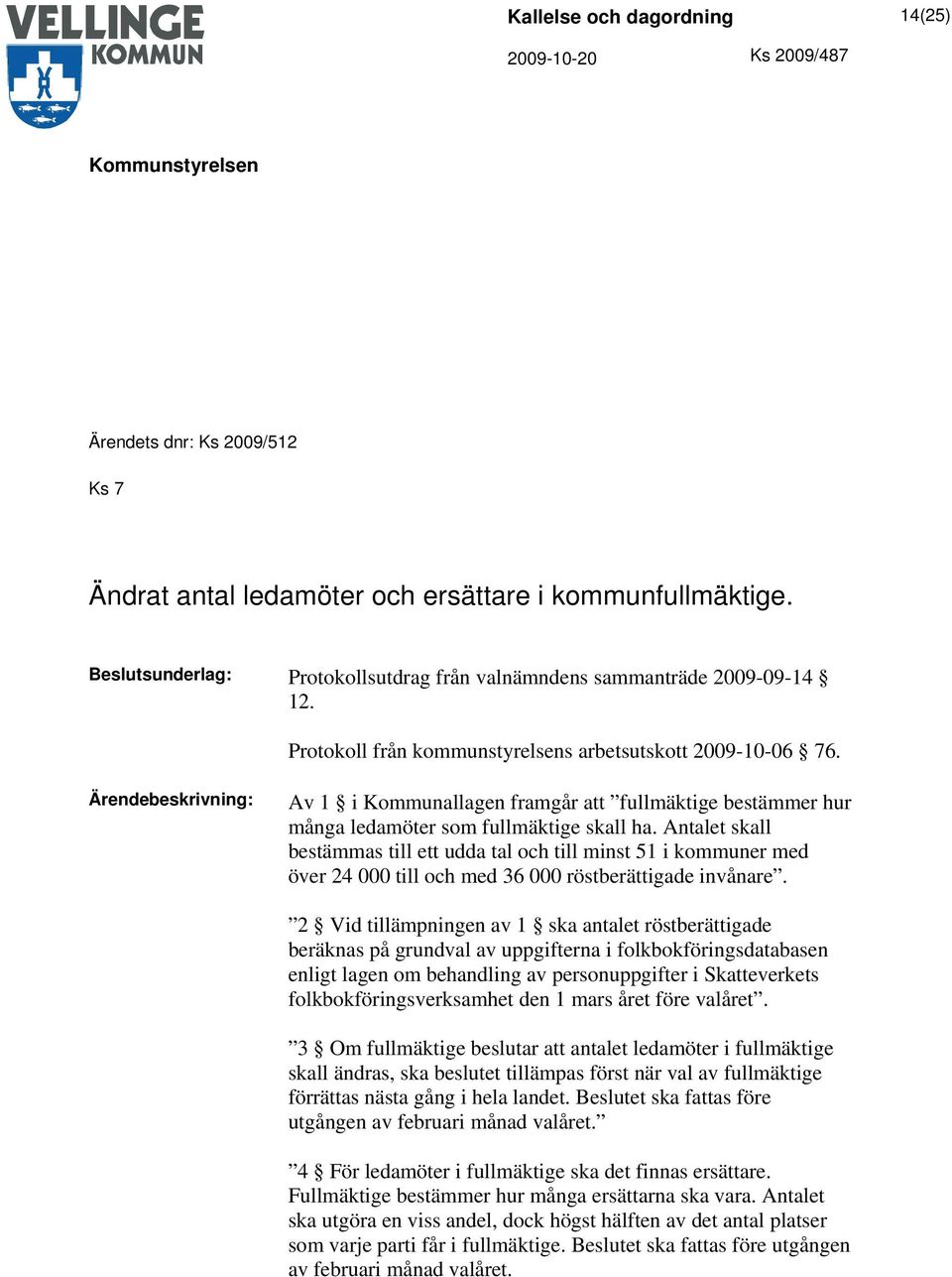 Antalet skall bestämmas till ett udda tal och till minst 51 i kommuner med över 24 000 till och med 36 000 röstberättigade invånare.