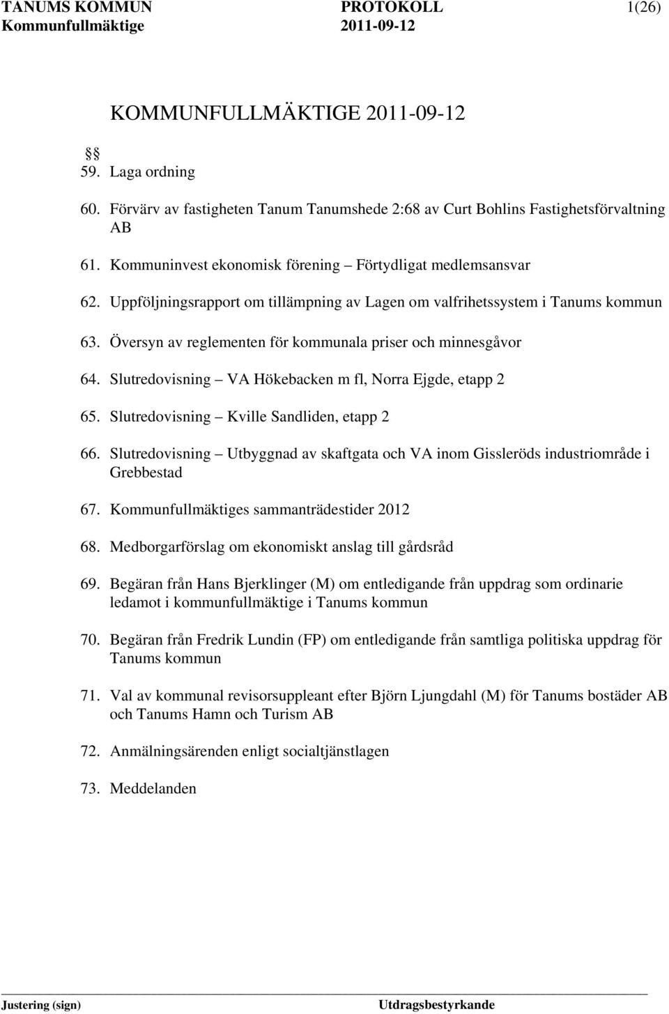 Översyn av reglementen för kommunala priser och minnesgåvor 64. Slutredovisning VA Hökebacken m fl, orra Ejgde, etapp 2 65. Slutredovisning Kville Sandliden, etapp 2 66.