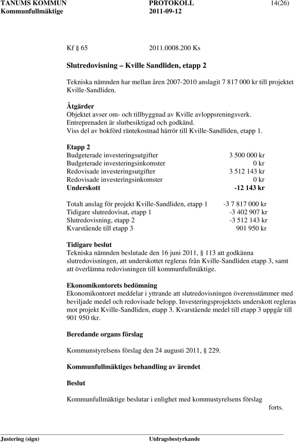 Etapp 2 Budgeterade investeringsutgifter Budgeterade investeringsinkomster Redovisade investeringsutgifter Redovisade investeringsinkomster Underskott Totalt anslag för projekt Kville-Sandliden,