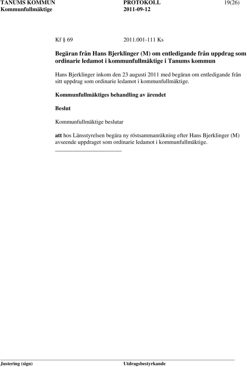 kommun Hans Bjerklinger inkom den 23 augusti 2011 med begäran om entledigande från sitt uppdrag som ordinarie ledamot i