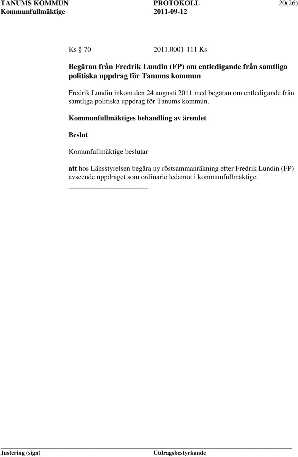 Lundin inkom den 24 augusti 2011 med begäran om entledigande från samtliga politiska uppdrag för Tanums kommun.