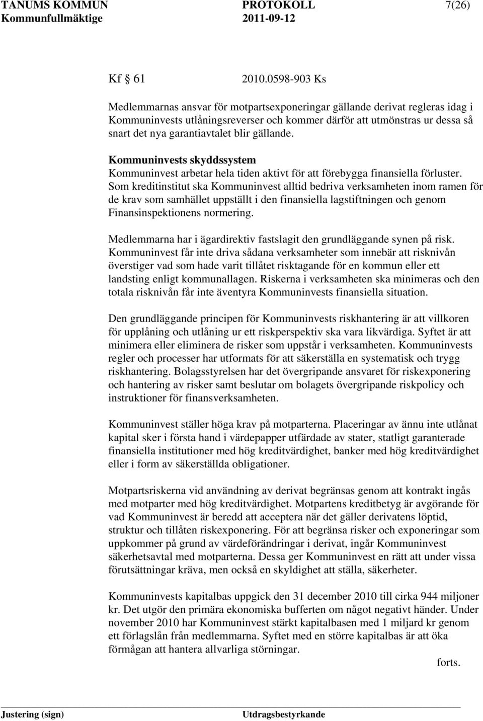 blir gällande. Kommuninvests skyddssystem Kommuninvest arbetar hela tiden aktivt för att förebygga finansiella förluster.