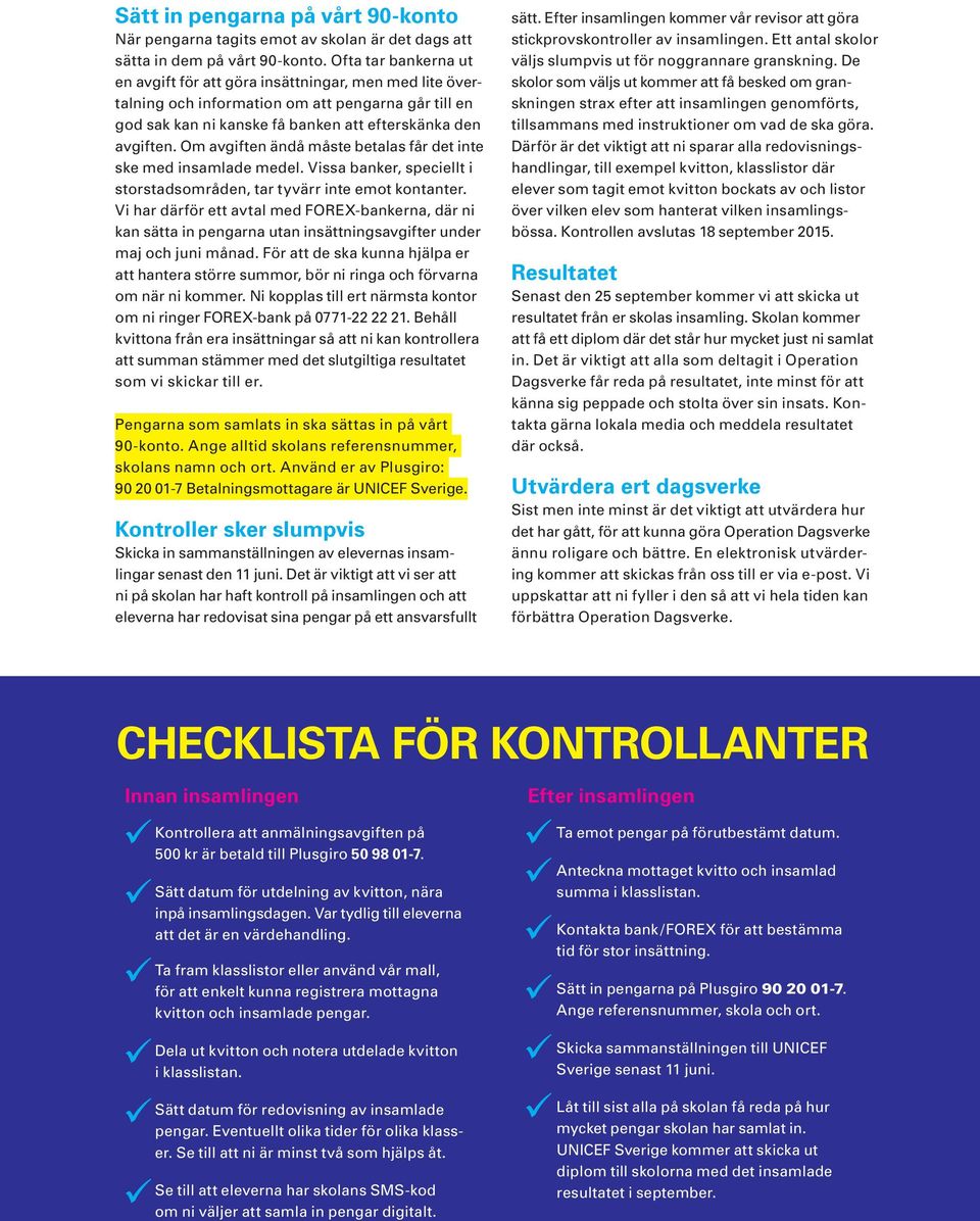 Om avgiften ändå måste betalas får det inte ske med insamlade medel. Vissa banker, speciellt i storstadsområden, tar tyvärr inte emot kontanter.