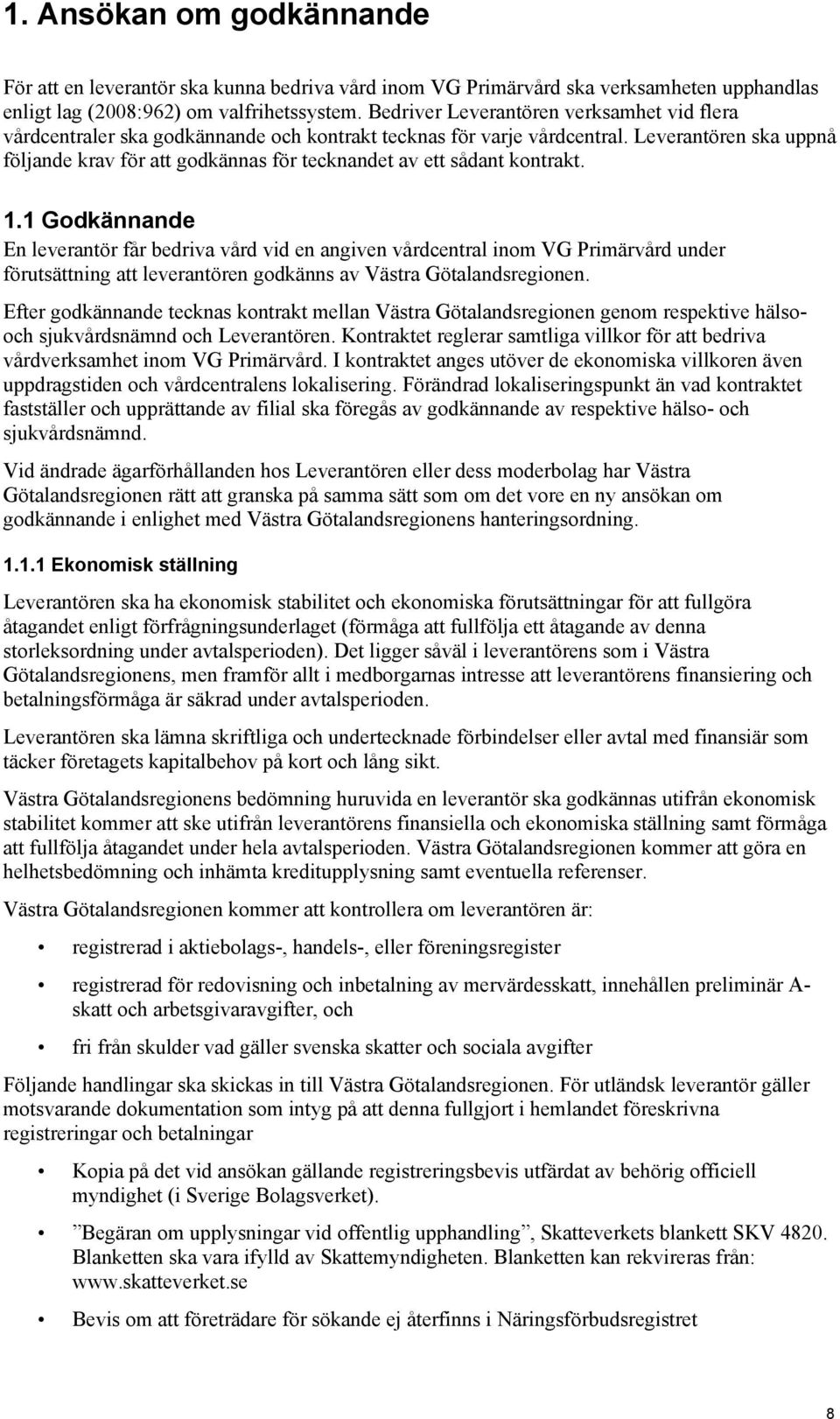 Leverantören ska uppnå följande krav för att godkännas för tecknandet av ett sådant kontrakt. 1.