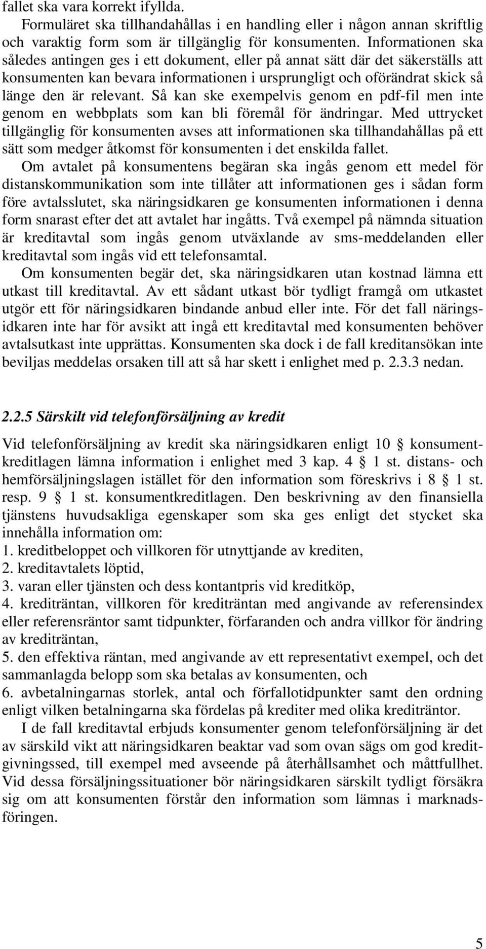 Så kan ske exempelvis genom en pdf-fil men inte genom en webbplats som kan bli föremål för ändringar.