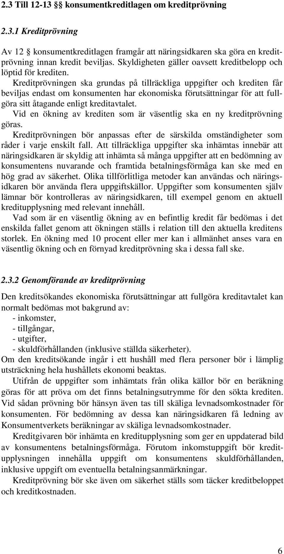 Kreditprövningen ska grundas på tillräckliga uppgifter och krediten får beviljas endast om konsumenten har ekonomiska förutsättningar för att fullgöra sitt åtagande enligt kreditavtalet.