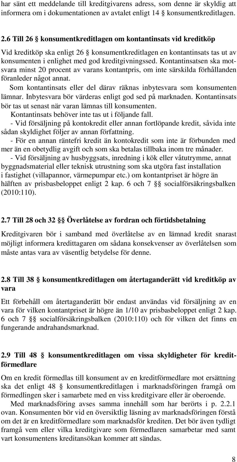 Kontantinsatsen ska motsvara minst 20 procent av varans kontantpris, om inte särskilda förhållanden föranleder något annat. Som kontantinsats eller del därav räknas inbytesvara som konsumenten lämnar.