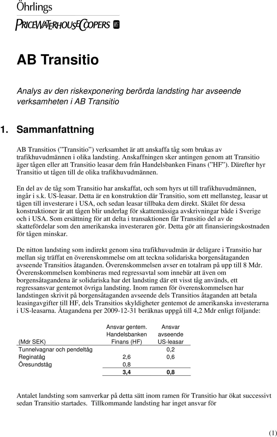 Anskaffningen sker antingen genom att Transitio äger tågen eller att Transitio leasar dem från Handelsbanken Finans ( HF ). Därefter hyr Transitio ut tågen till de olika trafikhuvudmännen.