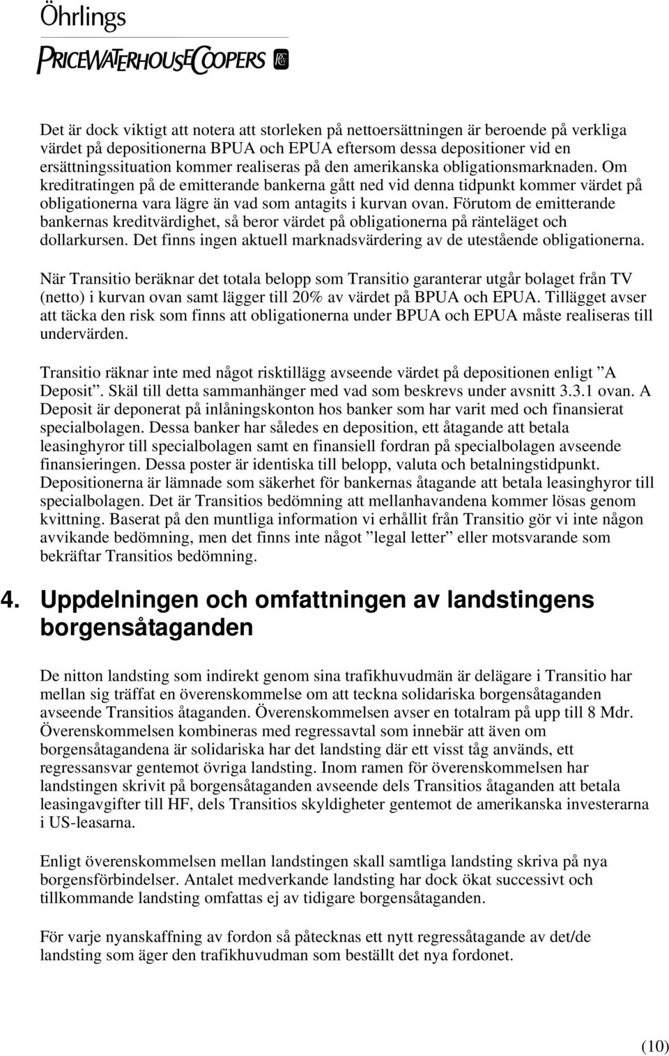 Om kreditratingen på de emitterande bankerna gått ned vid denna tidpunkt kommer värdet på obligationerna vara lägre än vad som antagits i kurvan ovan.