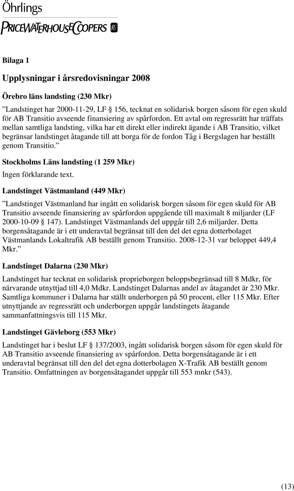 Ett avtal om regressrätt har träffats mellan samtliga landsting, vilka har ett direkt eller indirekt ägande i AB Transitio, vilket begränsar landstinget åtagande till att borga för de fordon Tåg i