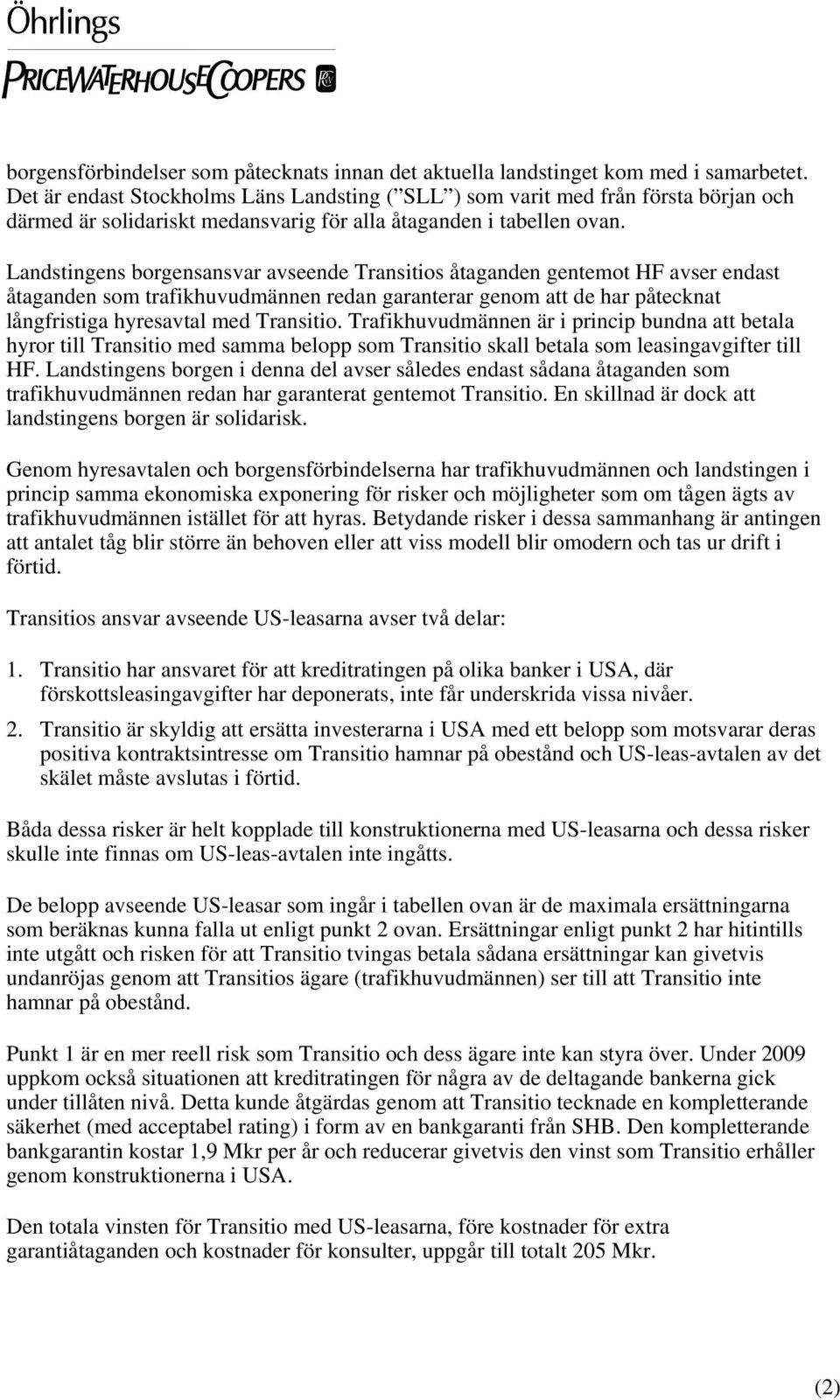 Landstingens borgensansvar avseende Transitios åtaganden gentemot HF avser endast åtaganden som trafikhuvudmännen redan garanterar genom att de har påtecknat långfristiga hyresavtal med Transitio.