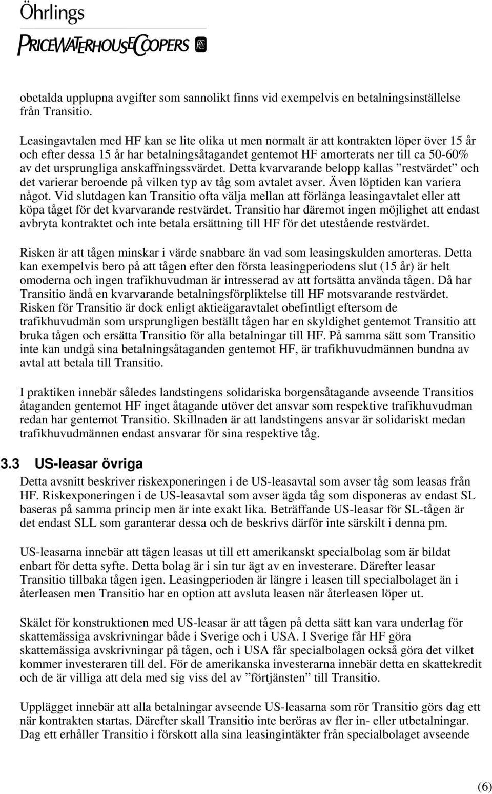 anskaffningssvärdet. Detta kvarvarande belopp kallas restvärdet och det varierar beroende på vilken typ av tåg som avtalet avser. Även löptiden kan variera något.