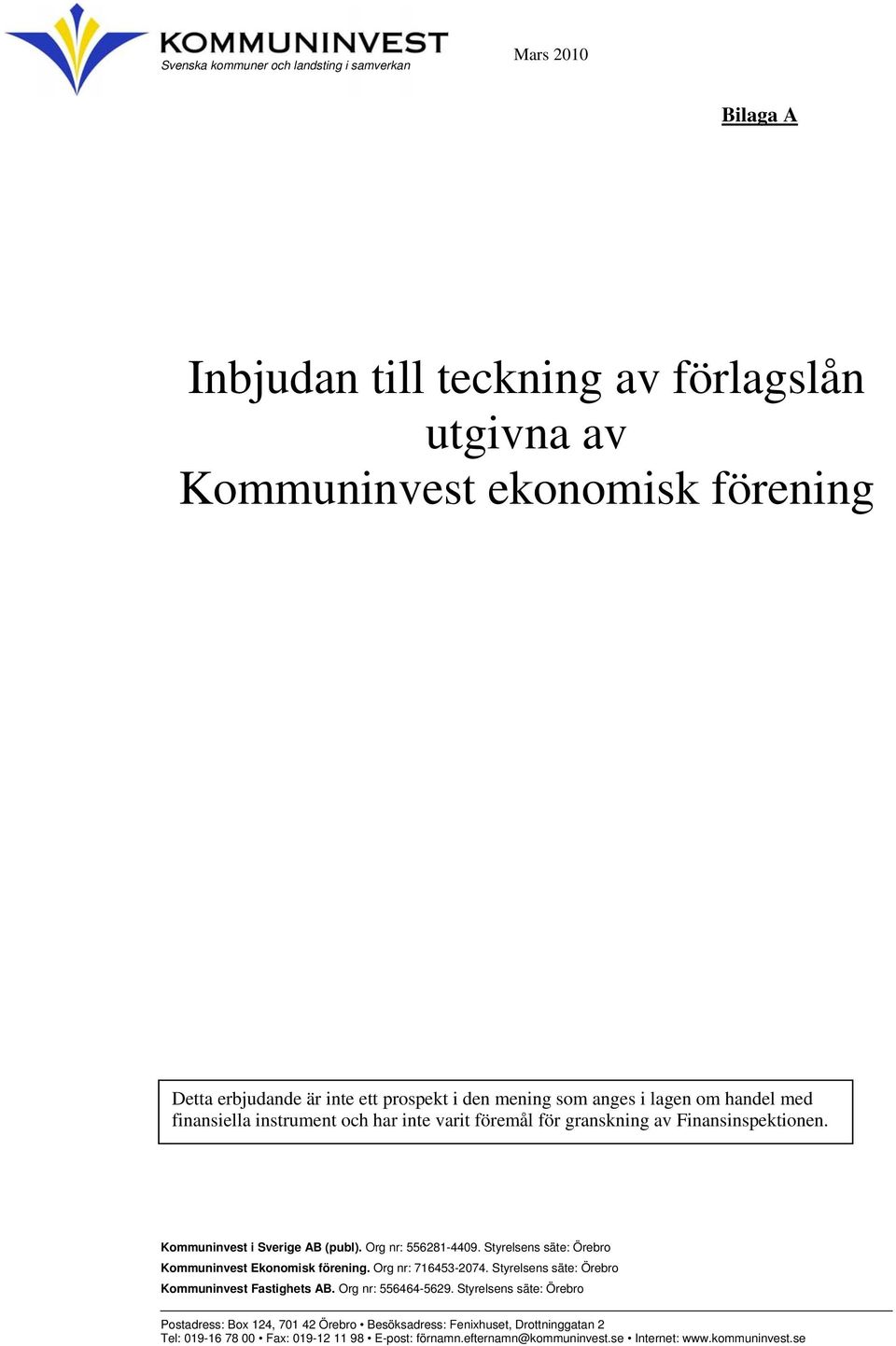 Styrelsens säte: Örebro Kommuninvest Ekonomisk förening. Org nr: 716453-2074. Styrelsens säte: Örebro Kommuninvest Fastighets AB. Org nr: 556464-5629.