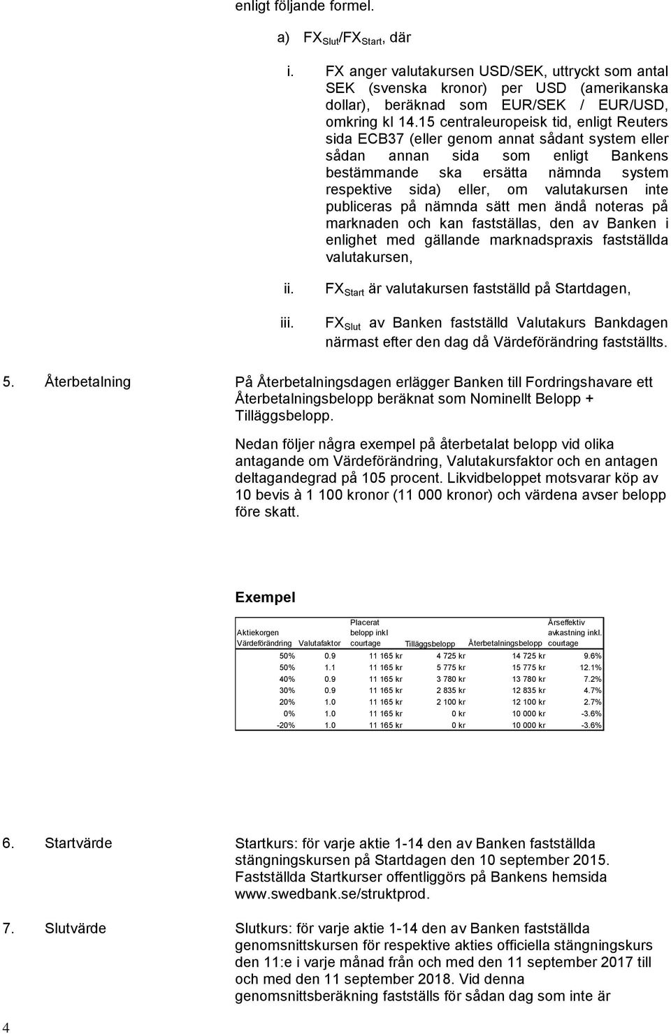 valutakursen inte publiceras på nämnda sätt men ändå noteras på marknaden och kan fastställas, den av Banken i enlighet med gällande marknadspraxis fastställda valutakursen, ii. iii.