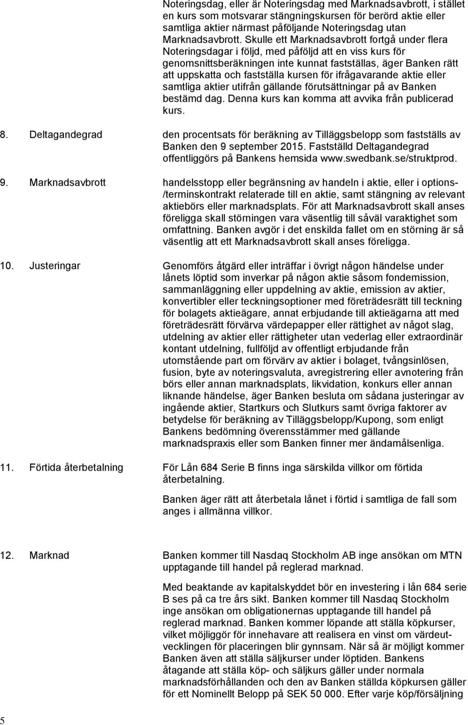 kursen för ifrågavarande aktie eller samtliga aktier utifrån gällande förutsättningar på av Banken bestämd dag. Denna kurs kan komma att avvika från publicerad kurs. 8.