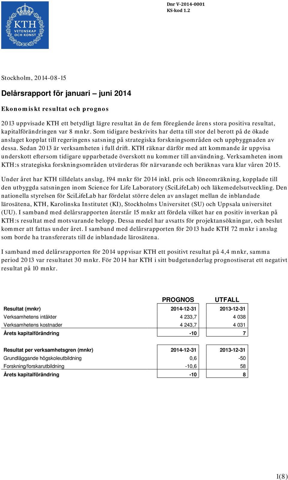 Som tidigare beskrivits har detta till stor del berott på de ökade anslaget kopplat till regeringens satsning på strategiska forskningsområden och uppbyggnaden av dessa.