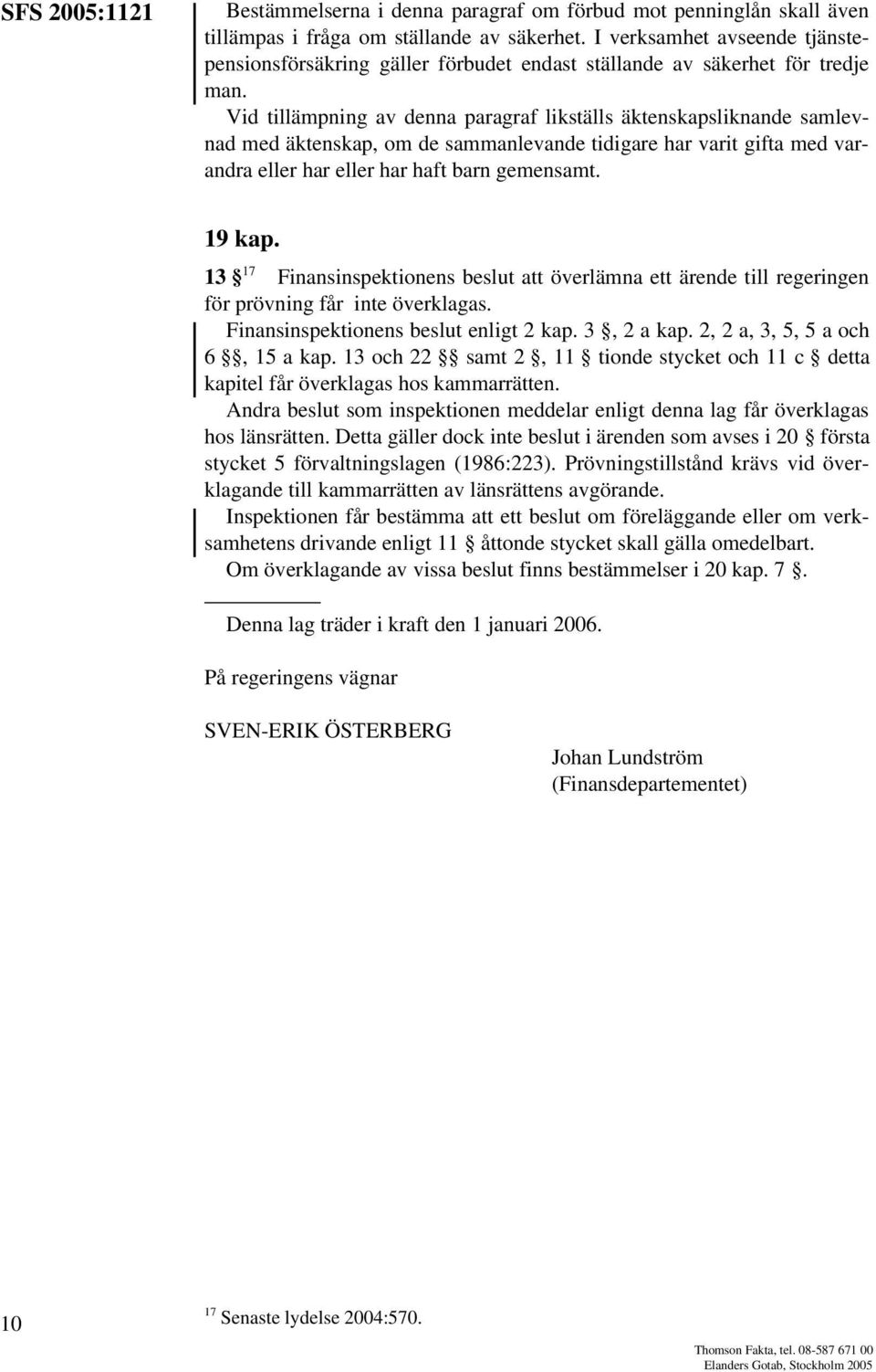 Vid tillämpning av denna paragraf likställs äktenskapsliknande samlevnad med äktenskap, om de sammanlevande tidigare har varit gifta med varandra eller har eller har haft barn gemensamt. 19 kap.