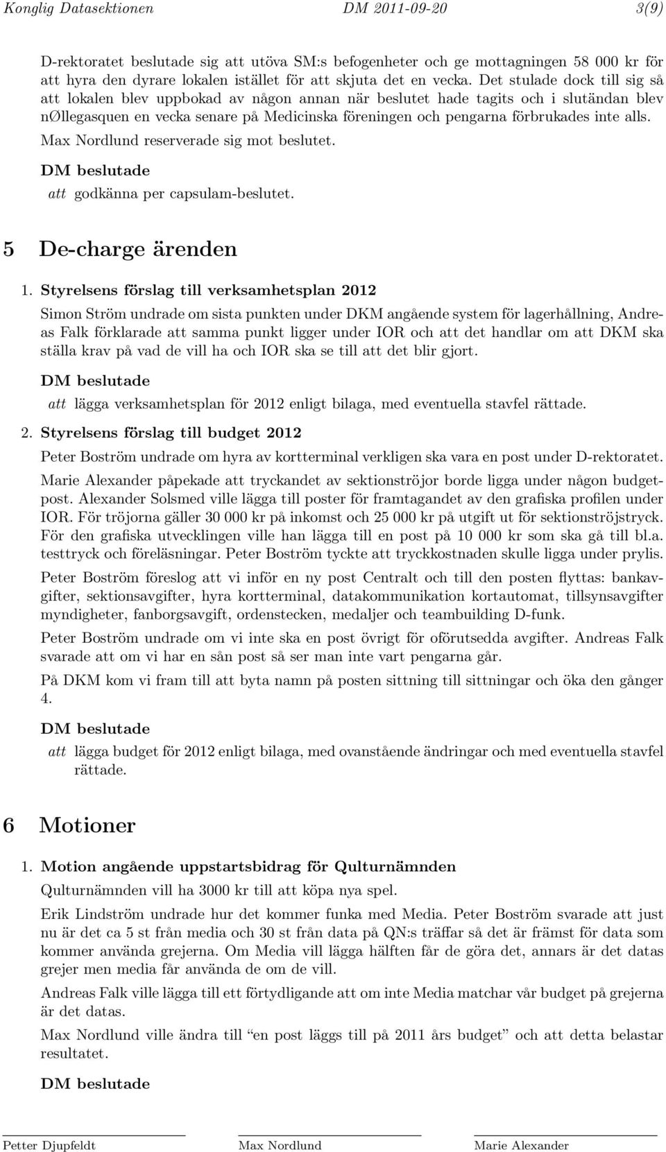 alls. Max Nordlund reserverade sig mot beslutet. att godkänna per capsulam-beslutet. 5 De-charge ärenden 1.