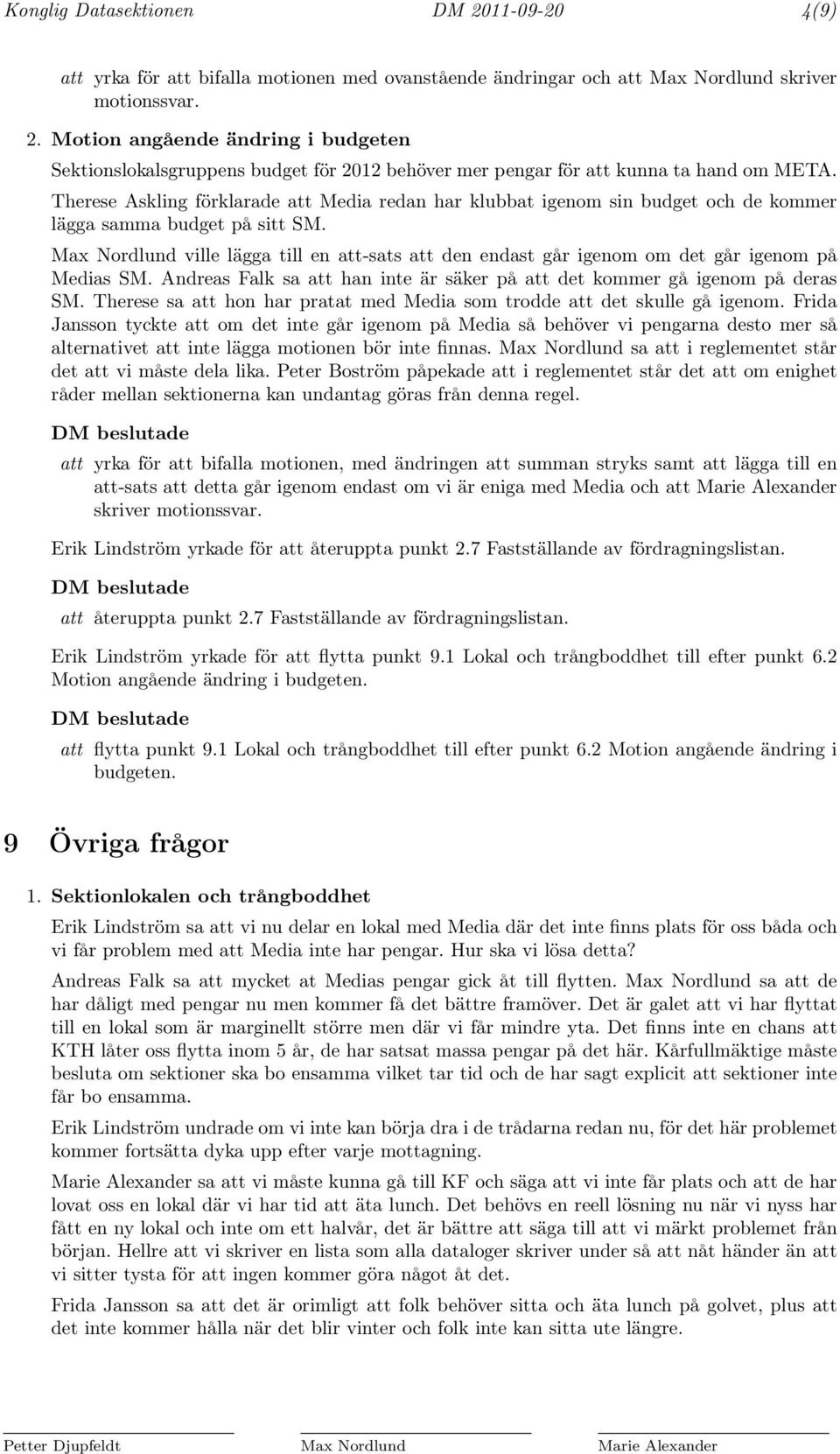 Max Nordlund ville lägga till en att-sats att den endast går igenom om det går igenom på Medias SM. Andreas Falk sa att han inte är säker på att det kommer gå igenom på deras SM.