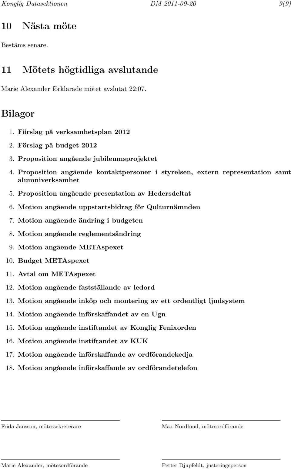 Proposition angående presentation av Hedersdeltat 6. Motion angående uppstartsbidrag för Qulturnämnden 7. Motion angående ändring i budgeten 8. Motion angående reglementsändring 9.