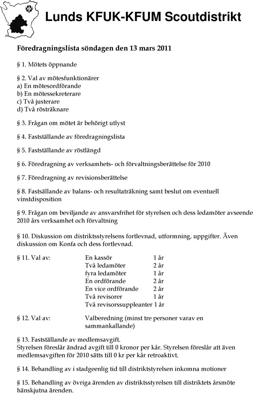 Föredragning av revisionsberättelse 8. Fastsällande av balans- och resultaträkning samt beslut om eventuell vinstdisposition 9.