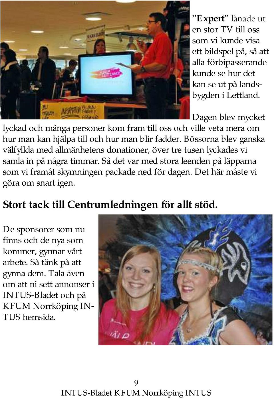 Bössorna blev ganska välfyllda med allmänhetens donationer, över tre tusen lyckades vi samla in på några timmar.