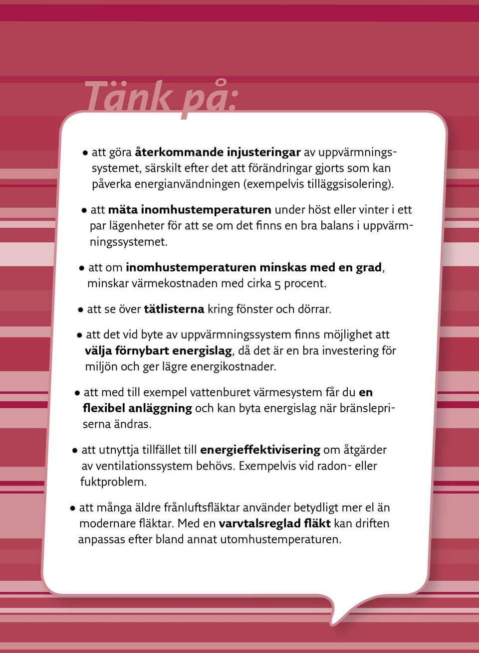 att om inomhustemperaturen minskas med en grad, minskar värmekostnaden med cirka 5 procent. att se över tätlisterna kring fönster och dörrar.
