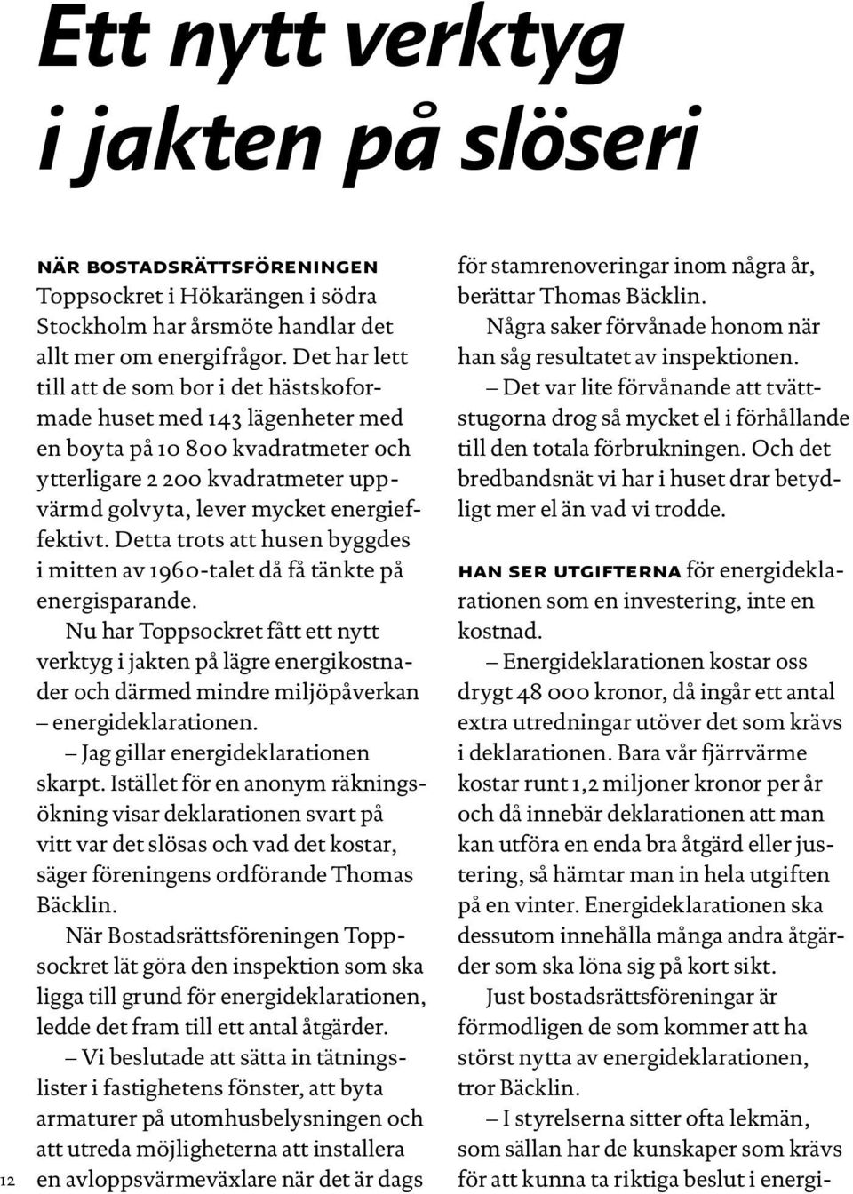 Detta trots att husen byggdes i mitten av 1960-talet då få tänkte på energisparande.
