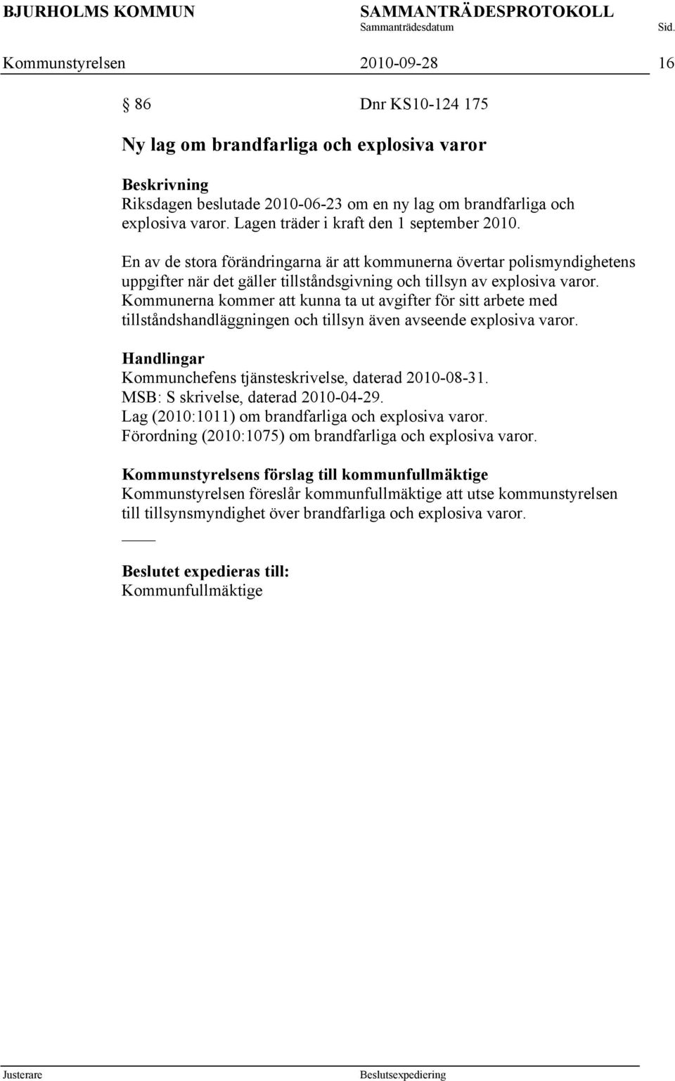 Kommunerna kommer att kunna ta ut avgifter för sitt arbete med tillståndshandläggningen och tillsyn även avseende explosiva varor. Kommunchefens tjänsteskrivelse, daterad 2010-08-31.