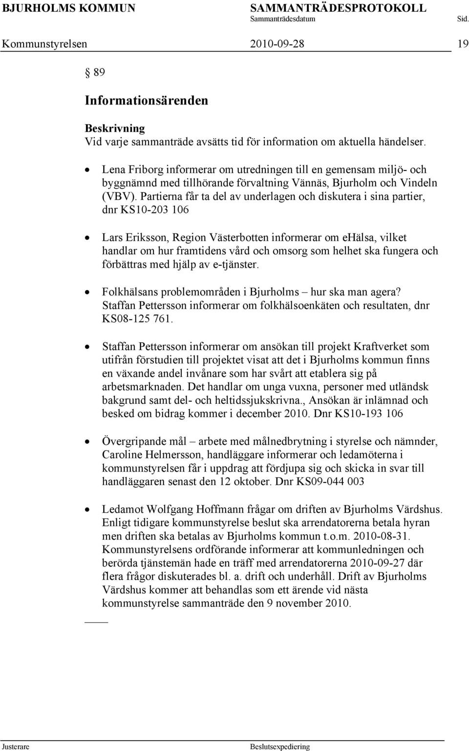 Partierna får ta del av underlagen och diskutera i sina partier, dnr KS10-203 106 Lars Eriksson, Region Västerbotten informerar om ehälsa, vilket handlar om hur framtidens vård och omsorg som helhet