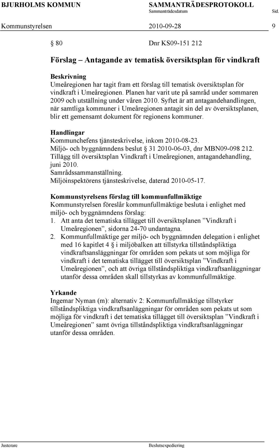 Syftet är att antagandehandlingen, när samtliga kommuner i Umeåregionen antagit sin del av översiktsplanen, blir ett gemensamt dokument för regionens kommuner.