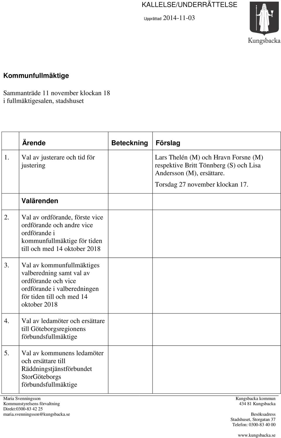 Val av ordförande, förste vice ordförande och andre vice ordförande i kommunfullmäktige för tiden till och med 14 oktober 2018 3.