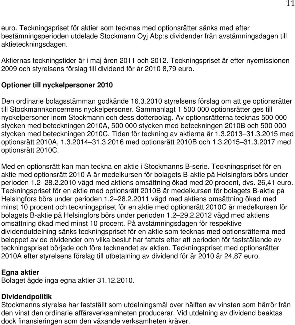 Optioner till nyckelpersoner 2010 Den ordinarie bolagsstämman godkände 16.3.2010 styrelsens förslag om att ge optionsrätter till Stockmannkoncernens nyckelpersoner.