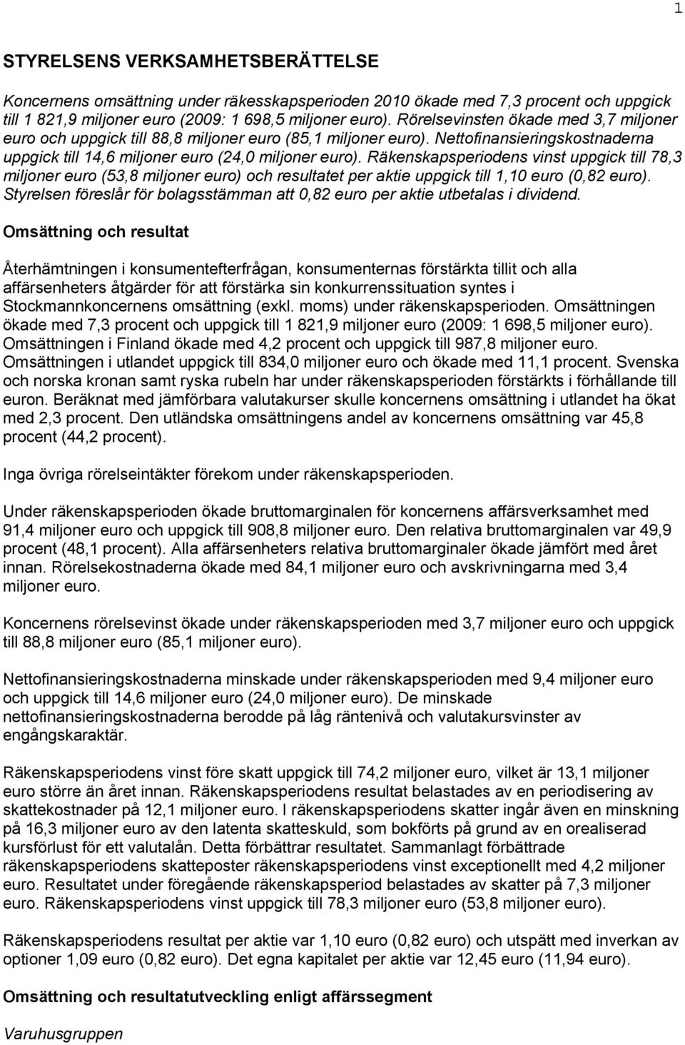 Räkenskapsperiodens vinst uppgick till 78,3 miljoner euro (53,8 miljoner euro) och resultatet per aktie uppgick till 1,10 euro (0,82 euro).