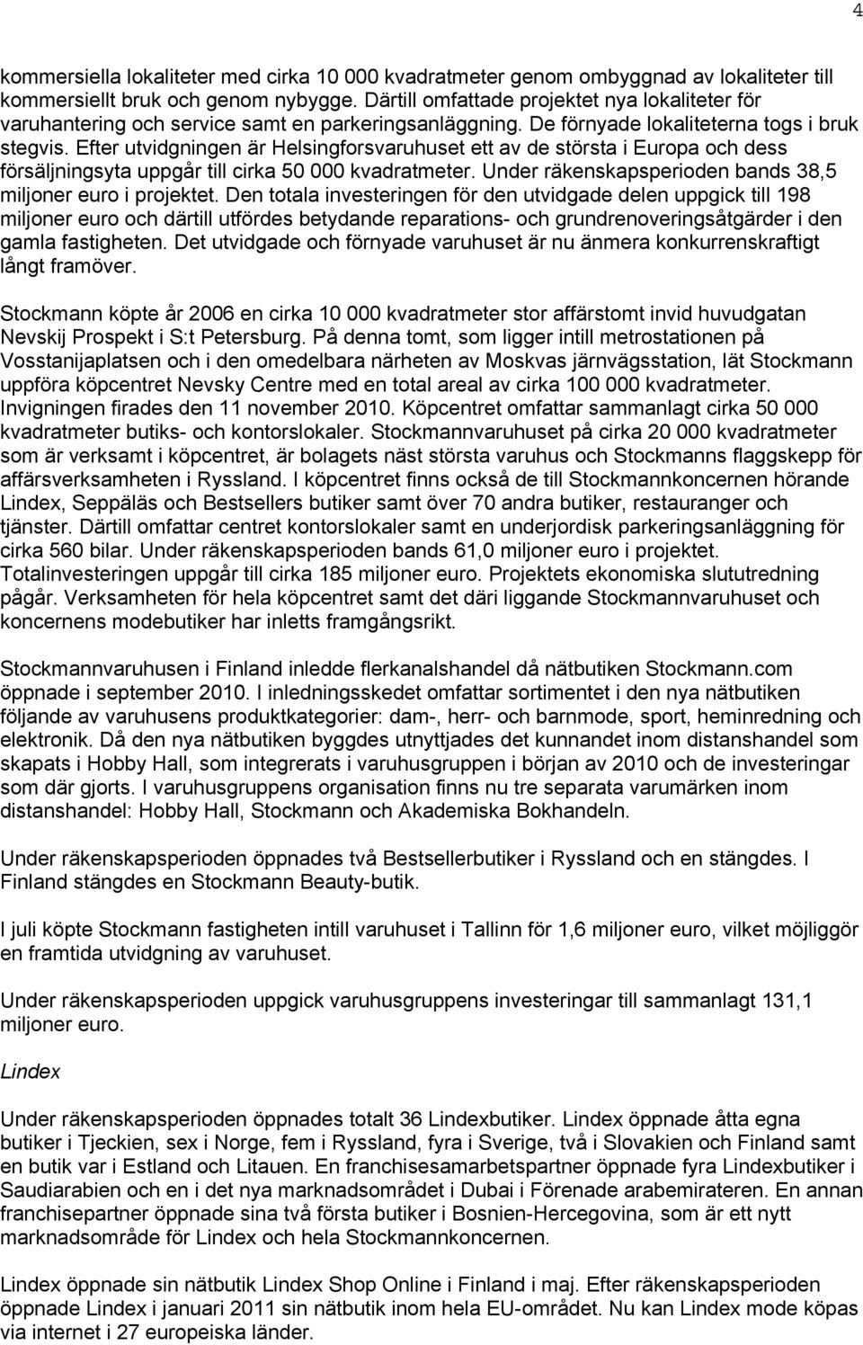 Efter utvidgningen är Helsingforsvaruhuset ett av de största i Europa och dess försäljningsyta uppgår till cirka 50 000 kvadratmeter. Under räkenskapsperioden bands 38,5 miljoner euro i projektet.