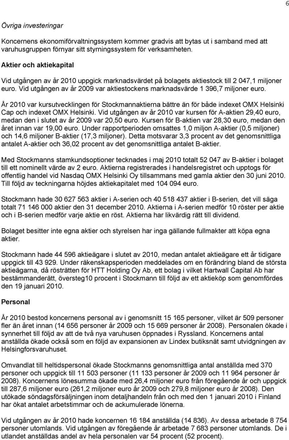 År 2010 var kursutvecklingen för Stockmannaktierna bättre än för både indexet OMX Helsinki Cap och indexet OMX Helsinki.