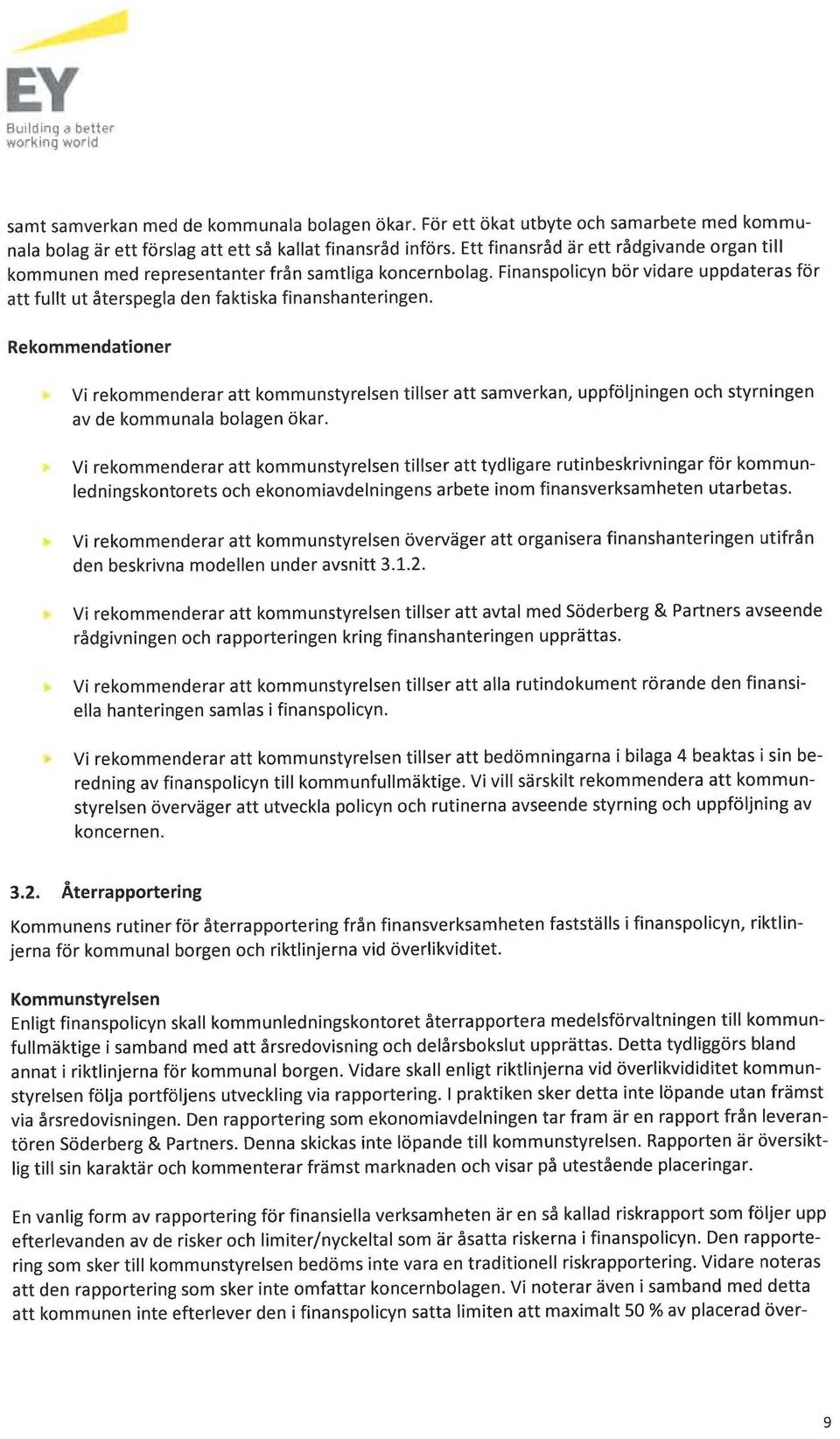 Rekommendationer Vi rekommenderar att kommunstyrelsen tillser att samverkan, uppföljningen och styrningen av de kommunala bolagen ökar.