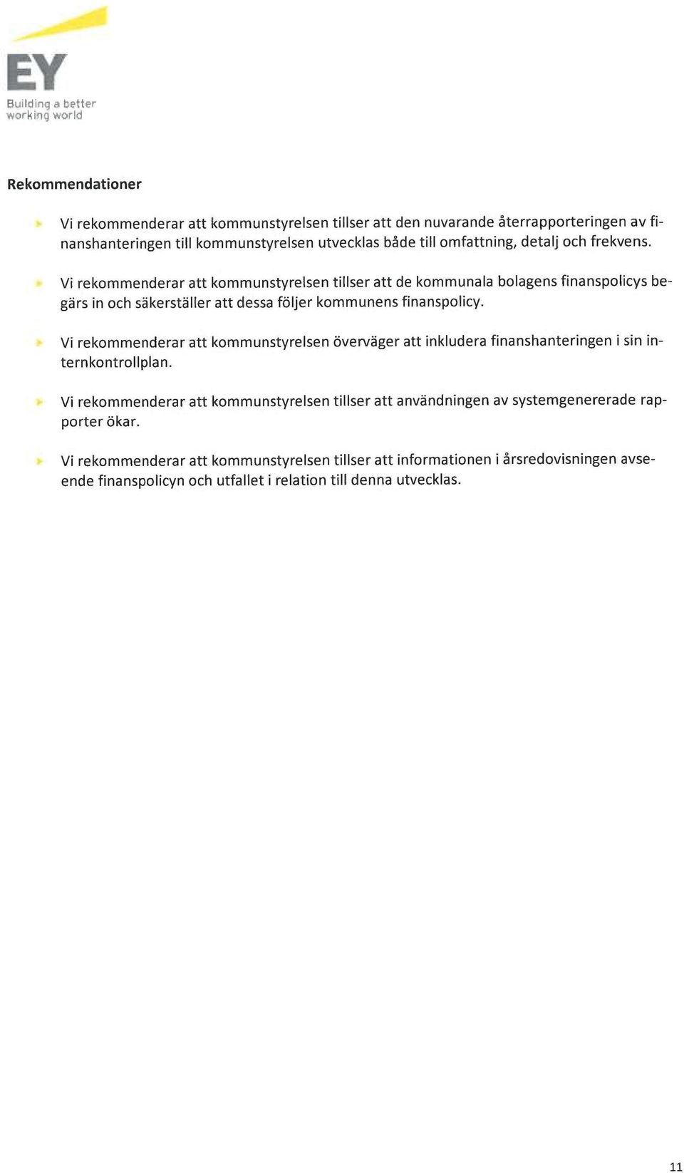 Vi rekommenderar att kommunstyrelsen överväger att inkludera finanshanteringen i sin internkontrollplan.