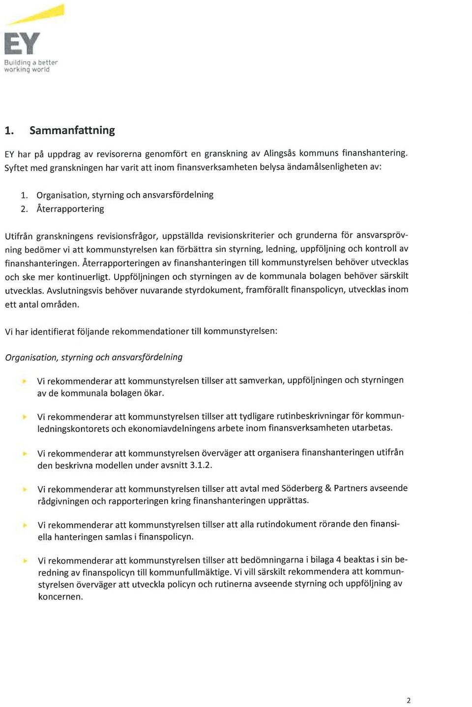 Återrapportering Utifrån granskningens revisionsfrågor, uppställda revisionskriterier och grunderna för ansvarsprövning bedömer vi att kommunstyrelsen kan förbättra sin styrning, ledning, uppföljning