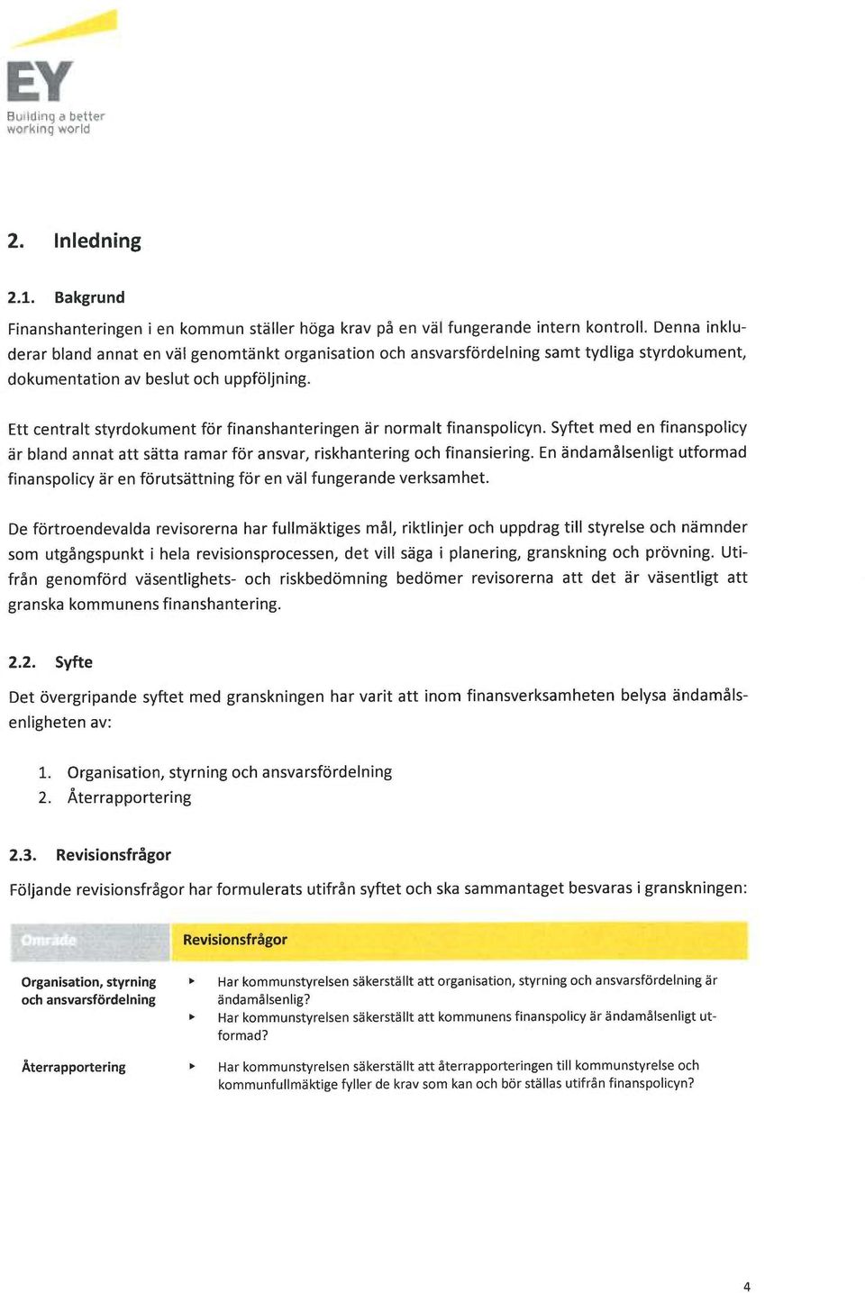 Ett centralt styrdokument för finanshanteringen är normalt finanspolicyn. Syftet med en finanspolicy är bland annat att sätta ramar för ansvar, riskhantering och finansiering.