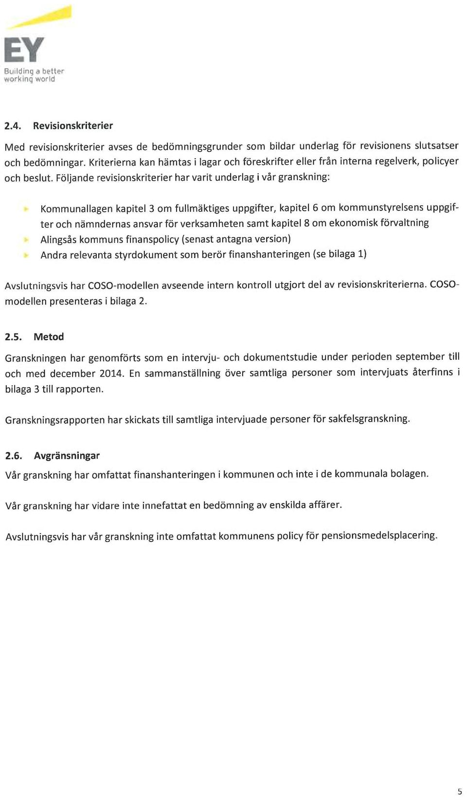 Följande revisionskriterier har varit underlag i vår granskning: Kommunallagen kapitel 3 om fullmäktiges uppgifter, kapitel 6 om kommunstyrelsens uppgifter och nämndernas ansvar för verksamheten samt