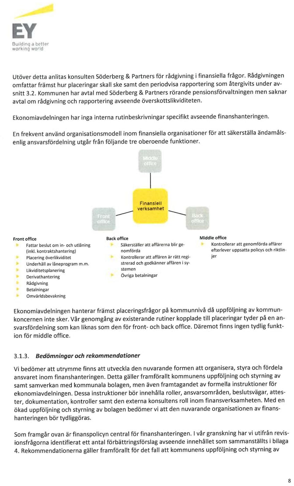 Kommunen har avtal med Söderberg & Partners rörande pensionsförvaltningen men saknar avtal om rådgivning och rapportering avseende överskottslikviditeten.