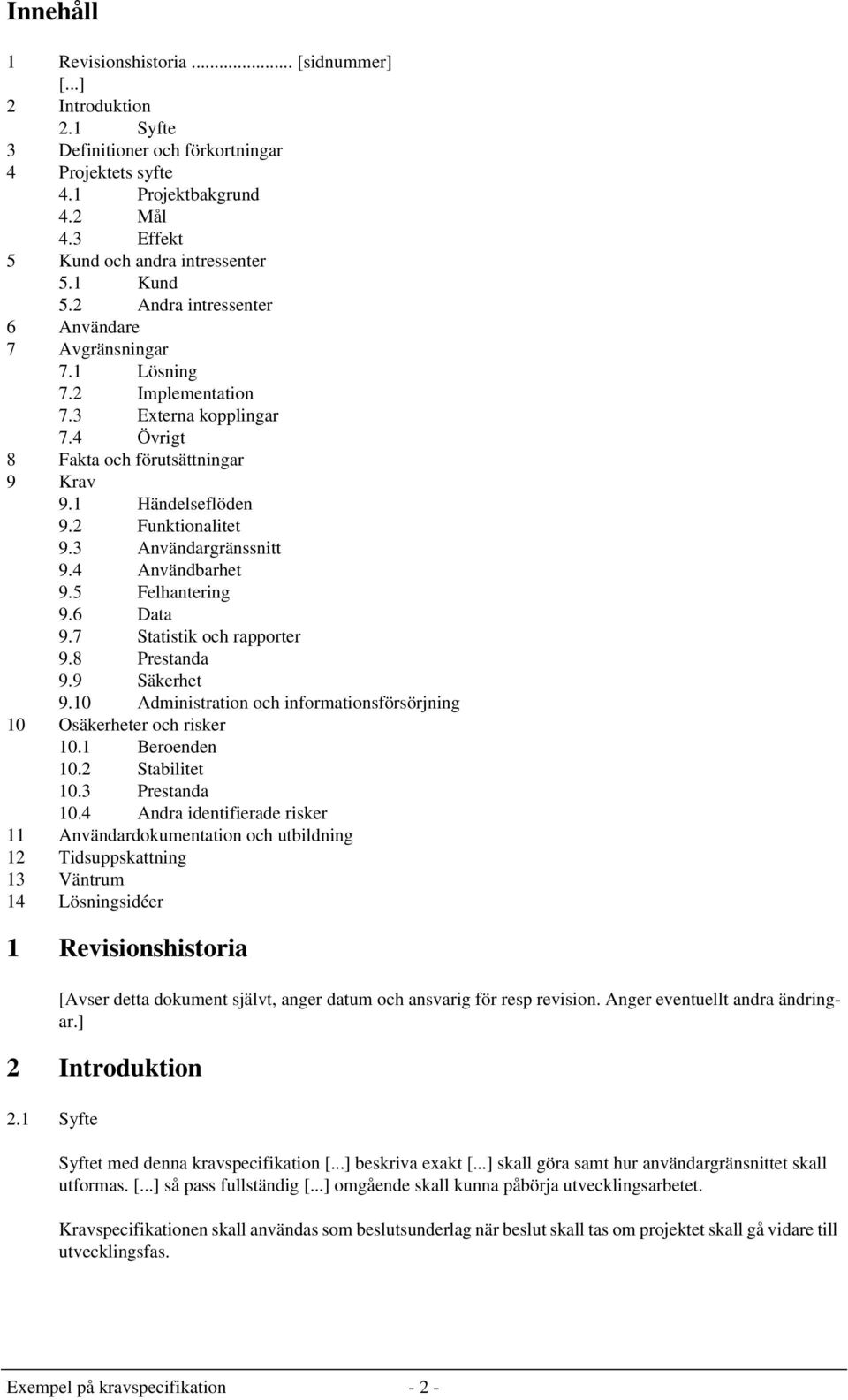 3 Användargränssnitt 9.4 Användbarhet 9.5 Felhantering 9.6 Data 9.7 Statistik och rapporter 9.8 Prestanda 9.9 Säkerhet 9.10 Administration och informationsförsörjning 10 Osäkerheter och risker 10.