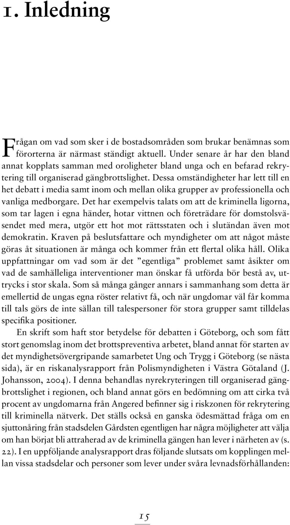 Dessa omständigheter har lett till en het debatt i media samt inom och mellan olika grupper av professionella och vanliga medborgare.
