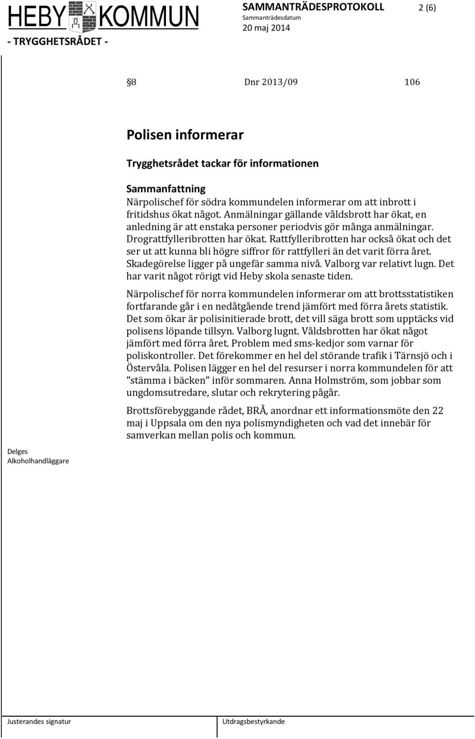 Rattfylleribrotten har också ökat och det ser ut att kunna bli högre siffror för rattfylleri än det varit förra året. Skadegörelse ligger på ungefär samma nivå. Valborg var relativt lugn.